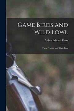 portada Game Birds and Wild Fowl: Their Friends and Their Foes (en Inglés)