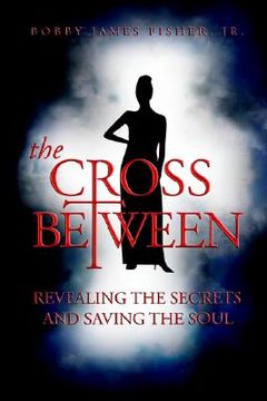 portada the cross between revealing the secrets and saving the soul (en Inglés)