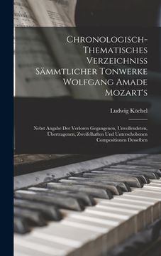 portada Chronologisch-Thematisches Verzeichniss Sämmtlicher Tonwerke Wolfgang Amade Mozart's: Nebst Angabe Der Verloren Gegangenen, Unvollendeten, Übertragene (in German)