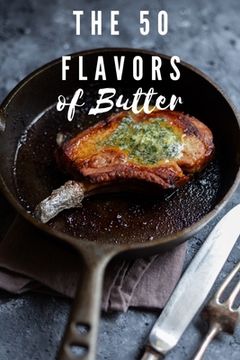 portada The 50 Flavors of Butter: Learn The Chef's Culinary Secrets of Butter (en Inglés)