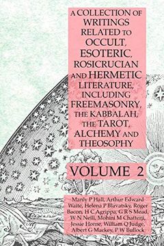 portada A Collection of Writings Related to Occult, Esoteric, Rosicrucian and Hermetic Literature, Including Freemasonry, the Kabbalah, the Tarot, Alchemy and Theosophy Volume 2 