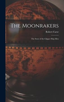 portada The Moonrakers; the Story of the Clipper Ship Men (en Inglés)