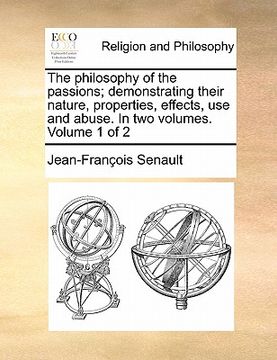 portada the philosophy of the passions; demonstrating their nature, properties, effects, use and abuse. in two volumes. volume 1 of 2 (in English)