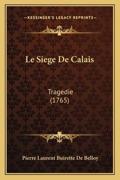 portada Le Siege De Calais: Tragedie (1765) (en Francés)
