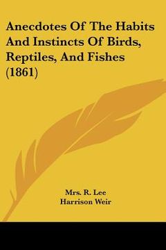 portada anecdotes of the habits and instincts of birds, reptiles, and fishes (1861) (en Inglés)