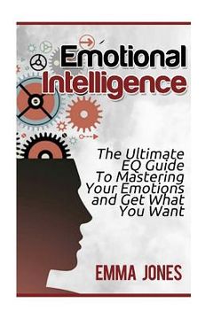 portada Emotional Intelligence: The Ultimate Eq Guide to Mastering Your Emotions and Get What You Want (en Inglés)