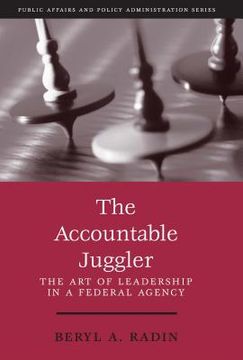 portada The Accountable Juggler: The Art of Leadership in a Federal Agency (en Inglés)