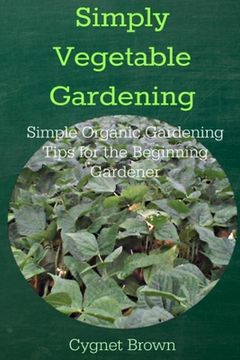 portada Simply Vegetable Gardening-Simple Organic Gardening Tips for the Beginning Gardener (en Inglés)