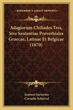 portada Adagiorum Chiliades Tres, Sive Sententiae Proverbiales Graecae, Latinae Et Belgicae (1670) (en Latin)