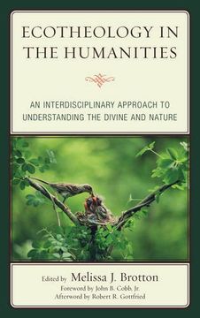 portada Ecotheology in the Humanities: An Interdisciplinary Approach to Understanding the Divine and Nature (Ecocritical Theory and Practice)