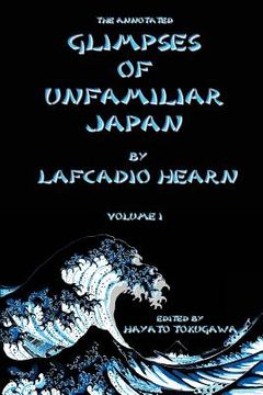 portada The Annotated Glimpses of Unfamiliar Japan By Lafcadio Hearn: Volume I (en Inglés)