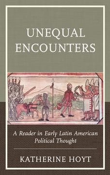 portada Unequal Encounters: A Reader in Early Latin American Political Thought (en Inglés)