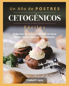 portada Un Año de POSTRES CETOGÉNICOS Fáciles: 52 Recetas de Postres y Bombas de Grasa Quema Grasa y Bajas en Carbohidratos (in Spanish)