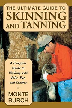 portada The Ultimate Guide to Skinning and Tanning: A Complete Guide to Working With Pelts, Fur, and Leather (in English)