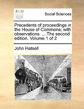 portada precedents of proceedings in the house of commons; with observations. ... the second edition. volume 1 of 2 (en Inglés)