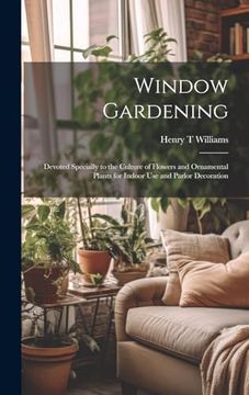 portada Window Gardening: Devoted Specially to the Culture of Flowers and Ornamental Plants for Indoor use and Parlor Decoration (en Inglés)