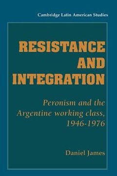 portada Resistance and Integration: Peronism and the Argentine Working Class, 1946-1976 (Cambridge Latin American Studies) 