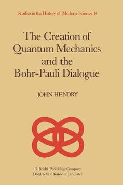 portada The Creation of Quantum Mechanics and the Bohr-Pauli Dialogue (en Inglés)