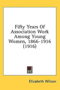 portada fifty years of association work among young women, 1866-1916 (1916) (en Inglés)