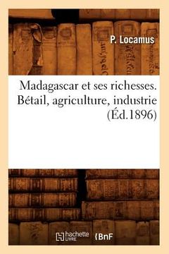 portada Madagascar Et Ses Richesses. Bétail, Agriculture, Industrie, (Éd.1896) (in French)