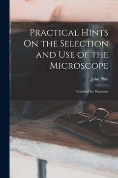 portada Practical Hints On the Selection and Use of the Microscope: Intended for Beginners