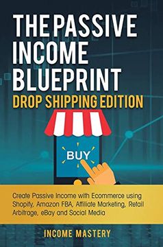 portada The Passive Income Blueprint Drop Shipping Edition: Create Passive Income With Ecommerce Using Shopify, Amazon Fba, Affiliate Marketing, Retail Arbitrage, Ebay and Social Media (en Inglés)