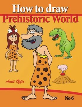 portada how to draw prehistoric world: drawing books - how to draw cavemen, dinosaurs and other prehistoric characters step by step (drawing book for kids and adults) (Volume 6)