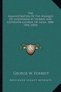 portada the administration of the marquis of lansdowne as viceroy and governor-general of india, 1888-1894 (1894)
