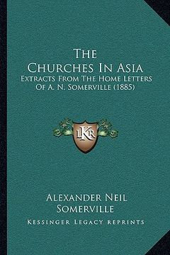 portada the churches in asia: extracts from the home letters of a. n. somerville (1885) (en Inglés)
