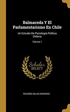 portada Balmaceda y el Parlamentarismo en Chile: Un Estudio de Psicología Política Chilena; Volume 1
