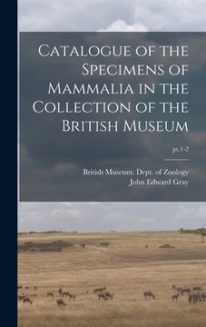 portada Catalogue of the Specimens of Mammalia in the Collection of the British Museum; pt.1-2