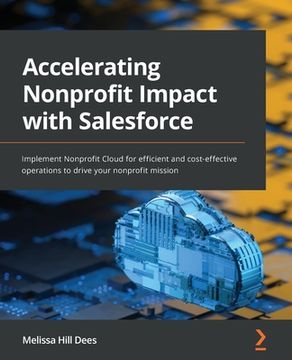 portada Accelerating Nonprofit Impact with Salesforce: Implement Nonprofit Cloud for efficient and cost-effective operations to drive your nonprofit mission