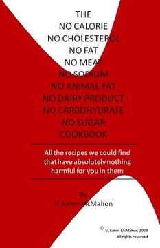 portada The No Calorie, No Cholesterol, No Fat, No Meat, No Sodium, No Animal Fat, No Dairy Product, No Carbohydrate, No Sugar Cookbook: All the recipes we co (en Inglés)