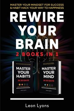 portada Rewire Your Brain: 2 Books in 1 Master Your Mindset For Success and Habit Hack Your Way To Happiness: How To Change Habits and Mindset in (in English)