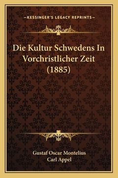 portada Die Kultur Schwedens In Vorchristlicher Zeit (1885) (en Alemán)