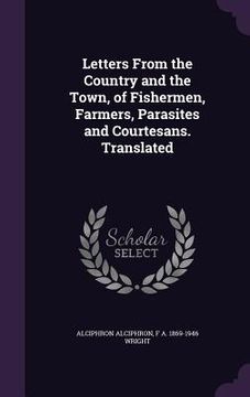 portada Letters From the Country and the Town, of Fishermen, Farmers, Parasites and Courtesans. Translated