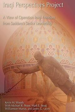portada Iraqi Perspectives Project: A View of Operation Iraqi Freedom from Saddam's Senior Leadership (en Inglés)