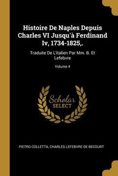 portada Histoire de Naples Depuis Charles vi Jusqu'à Ferdinand iv, 1734-1825,. Traduite de L'italien par mm. B. Et Lefebvre; Volume 4 (en Francés)