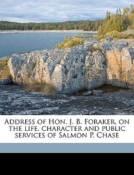 portada address of hon. j. b. foraker, on the life, character and public services of salmon p. chase (en Inglés)