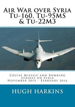 portada Air War over Syria - Tu-160, Tu-95MS & Tu-22M3: Cruise Missile and Bombing Strikes on Syria, November 2015 - February 2016 
