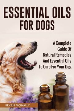 portada Essential Oils for Dogs: A Complete Guide of Natural Remedies and Essential Oils to Care for Your Dog (in English)