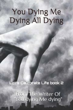 portada You Dying Me Dying All Dying: Let's Celebrate Life (in English)