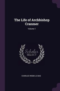 portada The Life of Archbishop Cranmer; Volume 1 (en Inglés)