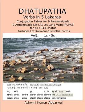 portada Dhatupatha Verbs in 5 Lakaras: Conjugation Tables for 9 Parasmaipada 9 Atmanepada Lat LRt Lot Lang VLing RUPAS for All 1943 Dhatus. Includes Lat Karm (en Sánscrito)