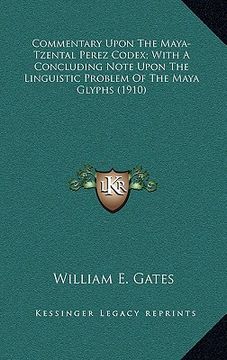 portada commentary upon the maya-tzental perez codex; with a concluding note upon the linguistic problem of the maya glyphs (1910) (en Inglés)