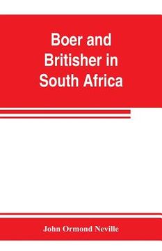 portada Boer and Britisher in South Africa; a history of the Boer-British war and the wars for United South Africa, together with biographies of the great men