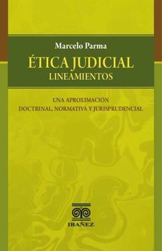 portada ÉTICA JUDICIAL (LINEAMIENTOS) UNA APROXIMACIÓN DOCTRINAL, NORMATIVA Y JURISPRUDENCIAL