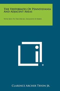 portada the vertebrates of pennsylvania and adjacent areas: with keys to the species, exclusive of birds (en Inglés)