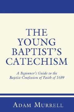 portada the young baptist's catechism: a beginner's guide to the baptist confession of faith of 1689 (en Inglés)