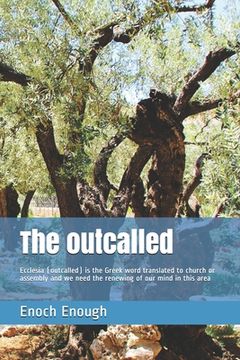 portada The outcalled: Ecclesia (outcalled) is the Greek word translated to church or assembly and we need the renewing of our mind in this a (en Inglés)